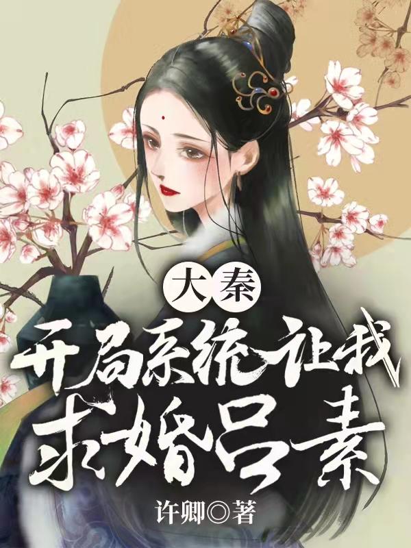 小说《大秦：开局系统让我求婚吕素》全文免费阅读