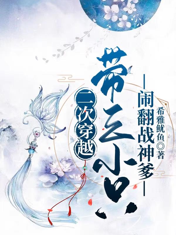 完整版《二次穿越，带三小只闹翻战神爹》txt下载