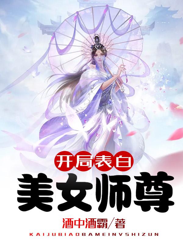 小说《开局表白美女师尊》全文免费阅读