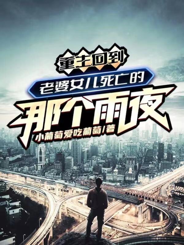 完整版《重生回到老婆女儿死亡的那个雨夜》txt下载