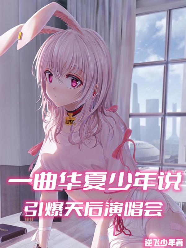 一曲华夏少年说，引爆天后演唱会最新章节，一曲华夏少年说，引爆天后演唱会免费阅读