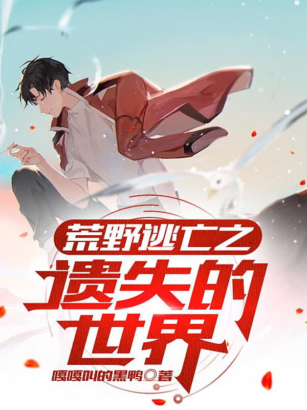 小说《荒野逃亡之遗失的世界》在线全文阅读-优文网