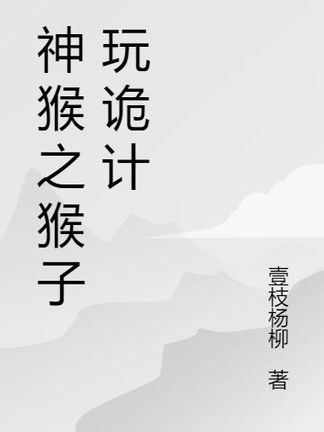 神猴之猴子玩诡计孙猴子胡末儿小说免费阅读