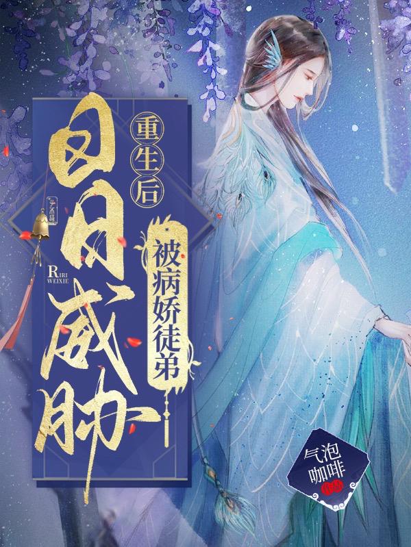 重生后，被病娇徒弟日日威胁气泡咖啡，重生后，被病娇徒弟日日威胁小说免费阅读