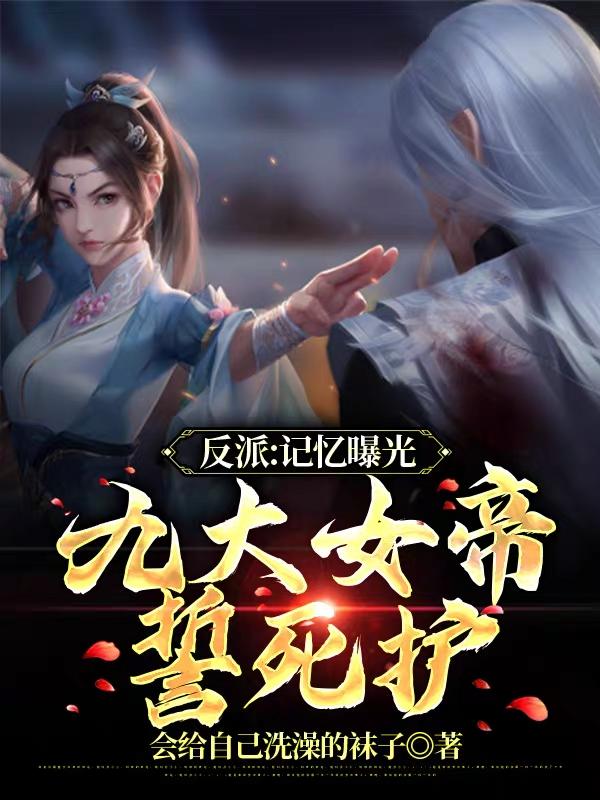 反派：记忆曝光，九大女帝誓死护（楚无尘）在线免费阅读