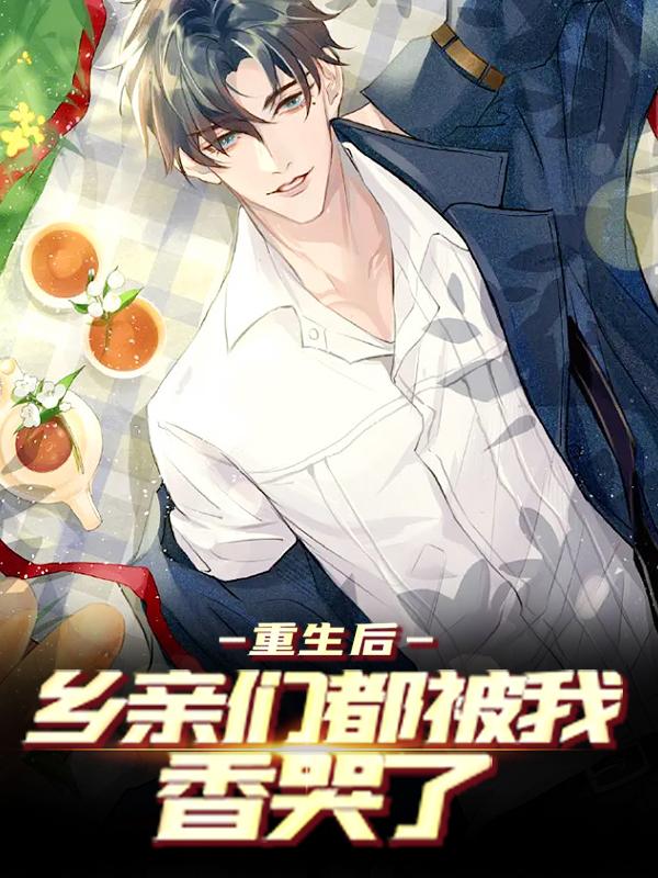 完整版《重生后，乡亲们都被我香哭了》全章节阅读-美文小说