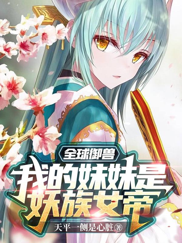 全球御兽：我的妹妹是妖族女帝（李肆李雪见）在线免费阅读