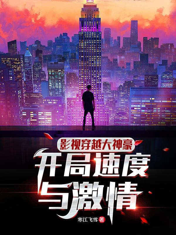完整版《影视穿越大神豪：开局速度与激情》txt下载