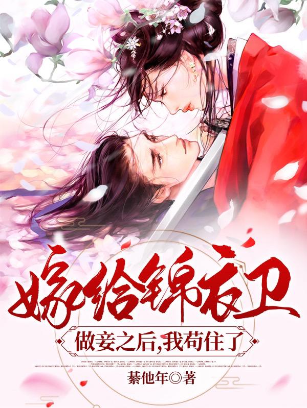 小说《嫁给锦衣卫做妾之后，我苟住了》全文免费阅读