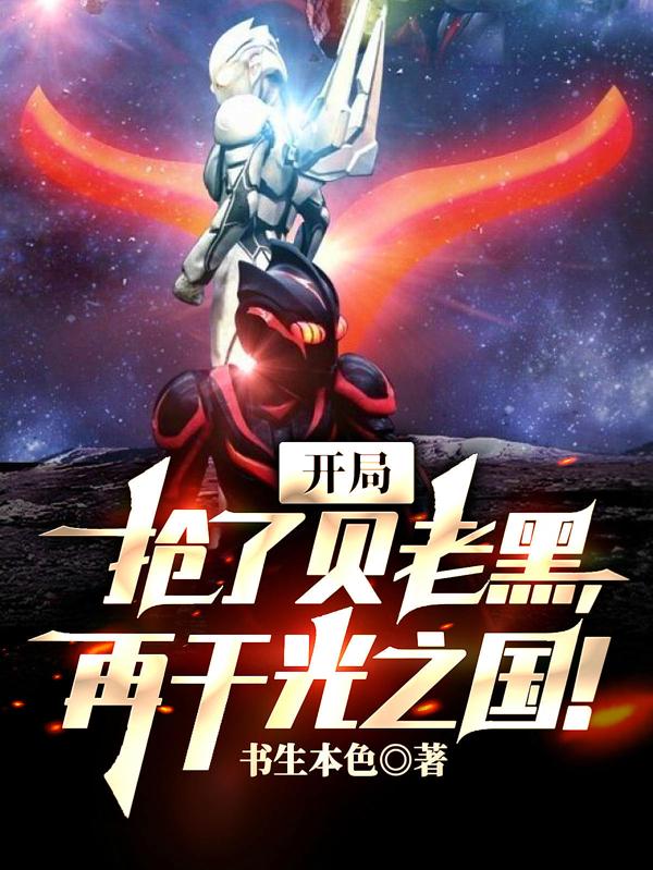 开局抢了贝老黑，再干光之国！郑锐小说免费阅读