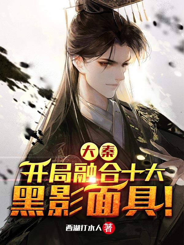 求大秦：开局融合十大黑影面具！小说免费资源