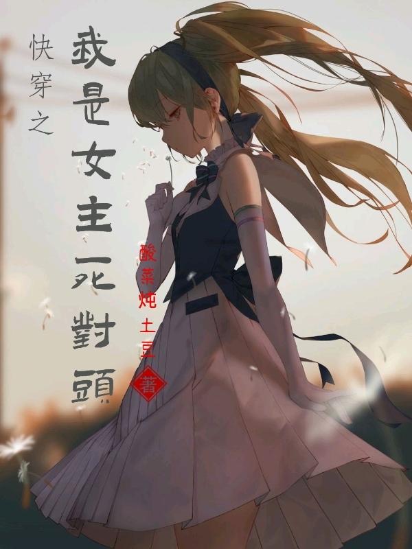 快穿之我是女主死对头沐风铃沐福宝李菜花，快穿之我是女主死对头小说免费阅读