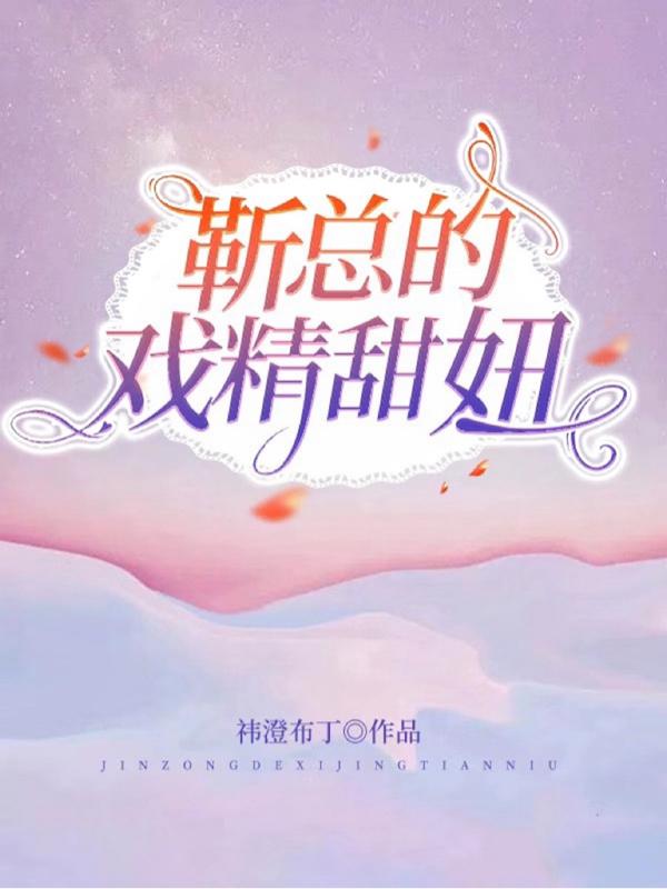 靳总的戏精甜妞祎澄布丁，靳总的戏精甜妞小说免费阅读