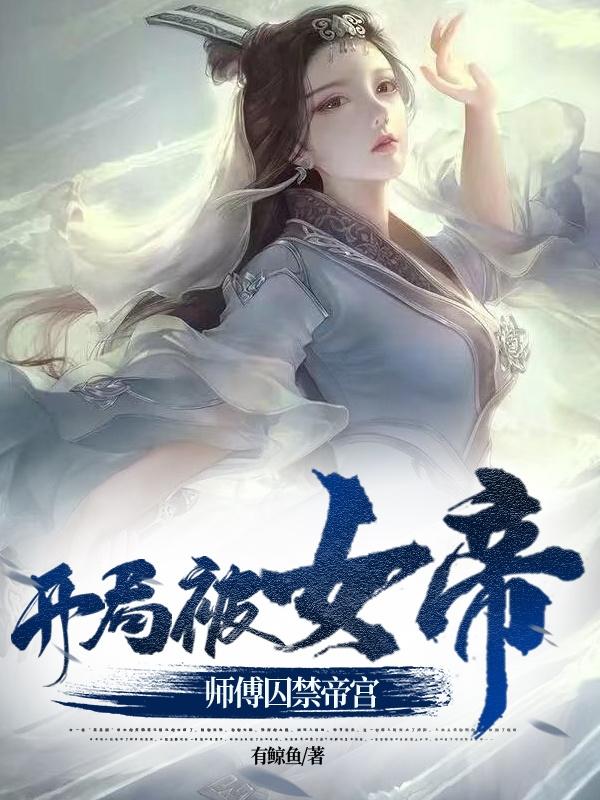 小说《开局被女帝师傅囚禁帝宫》在线全文阅读