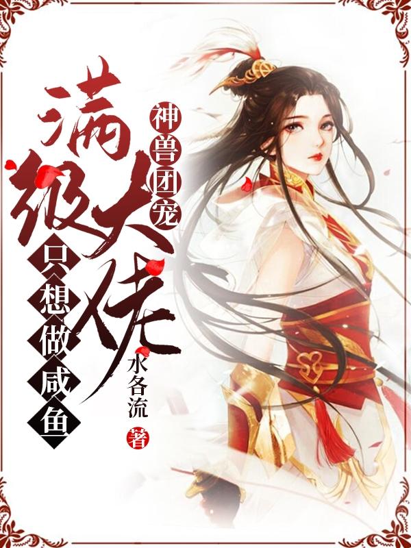 神兽团宠，满级大佬只想做咸鱼（曌牧熠）在线免费阅读