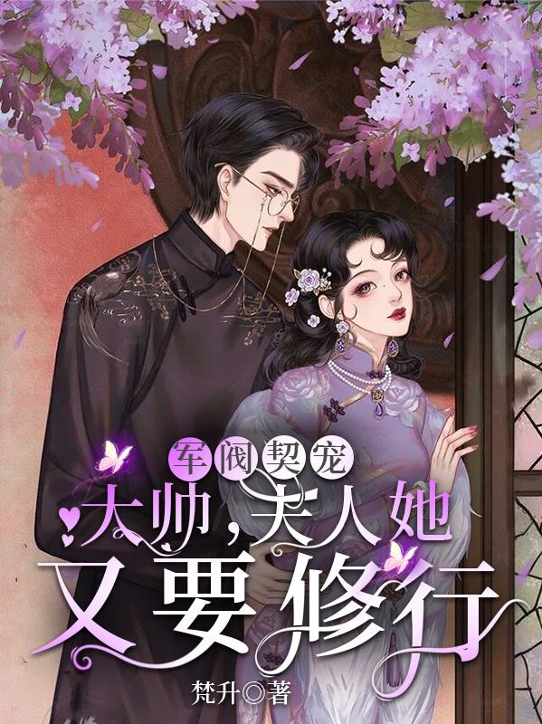 《军阀契宠：大帅，夫人她又要修行》全集免费在线阅读（白夭聂郑毅聂混）