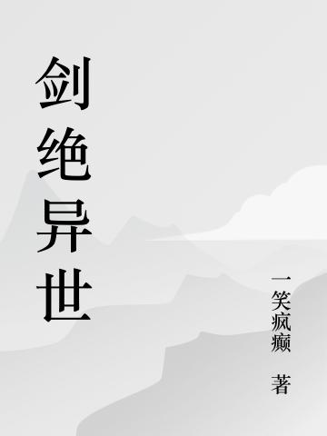 剑绝异世一笑疯癫，剑绝异世小说免费阅读