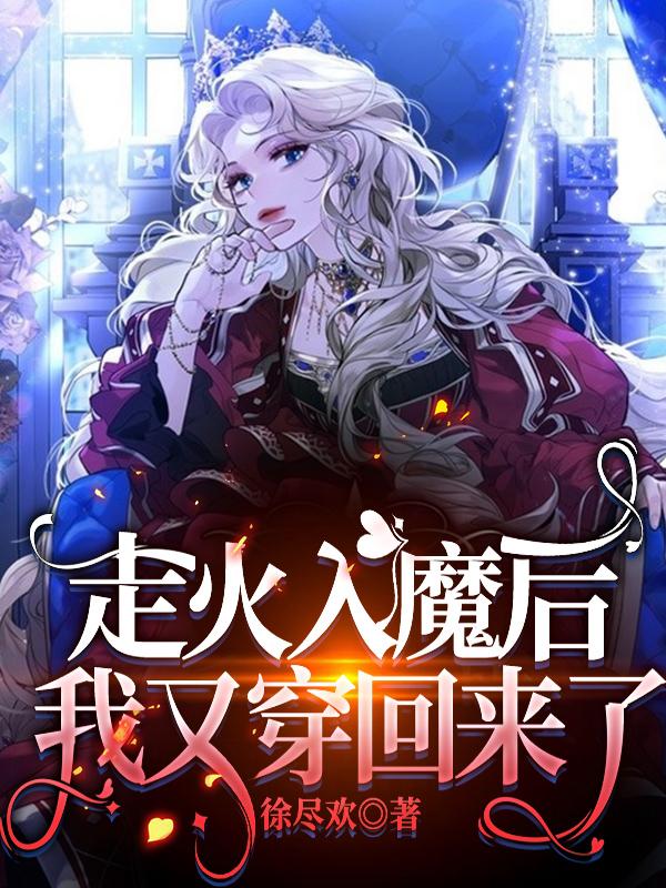 走火入魔后我又穿回来了最新章节，走火入魔后我又穿回来了免费阅读