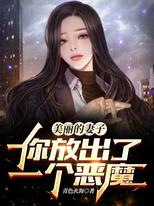 完整版《美丽的妻子，你放出了一个恶魔》txt下载