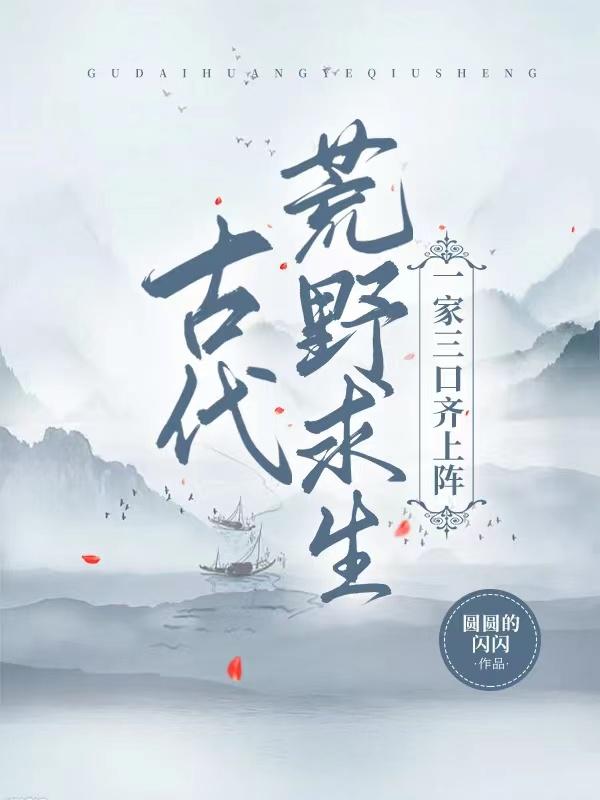 古代荒野求生，一家三口齐上阵顾言今顾程小说免费阅读