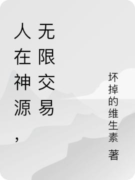 小说《人在神源，无限交易》在线全文阅读