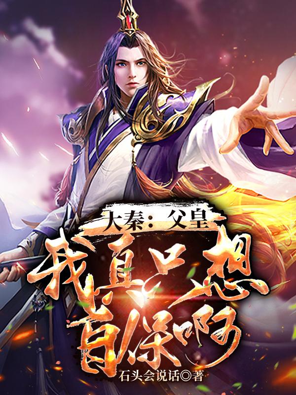 大秦：父皇！我真只想自保啊！（嬴澜嬴政）在线免费阅读