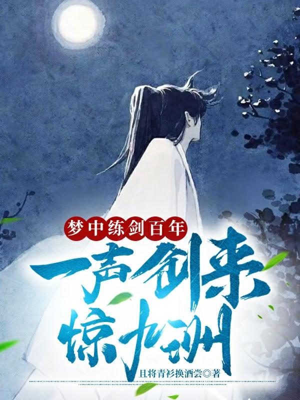 完整版《梦中练剑百年，一声剑来惊九洲！》txt下载