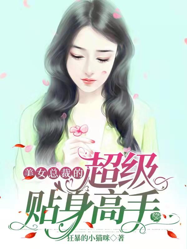 美女总裁的超级贴身高手狂暴的小猫咪，美女总裁的超级贴身高手小说免费阅读