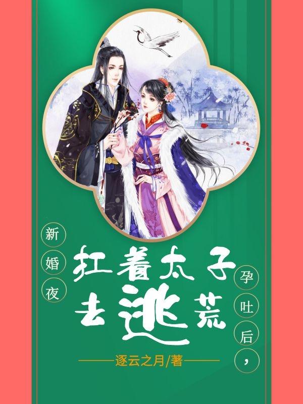 新婚夜孕吐后，扛着太子去逃荒（司空烨叶芷旋）在线免费阅读