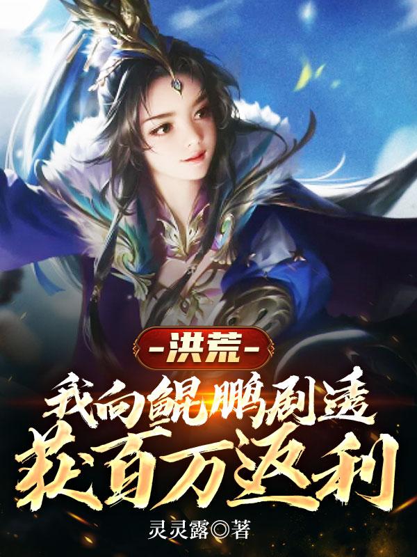 小说《洪荒：我向鲲鹏剧透，获百万返利》在线全文阅读