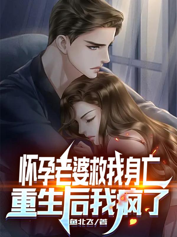 完整版《怀孕老婆救我身亡，重生后我疯了》txt下载-优文网