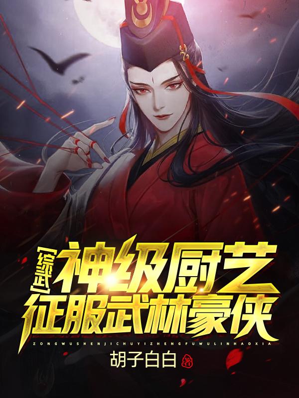 求综武：神级厨艺征服武林豪侠！小说免费资源