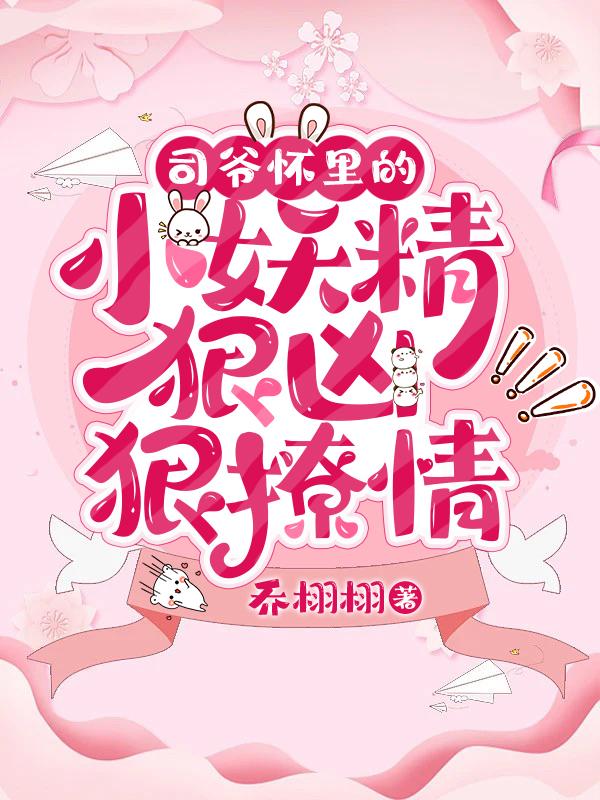 小说《司爷怀里的小妖精狠凶狠撩情》在线全文阅读