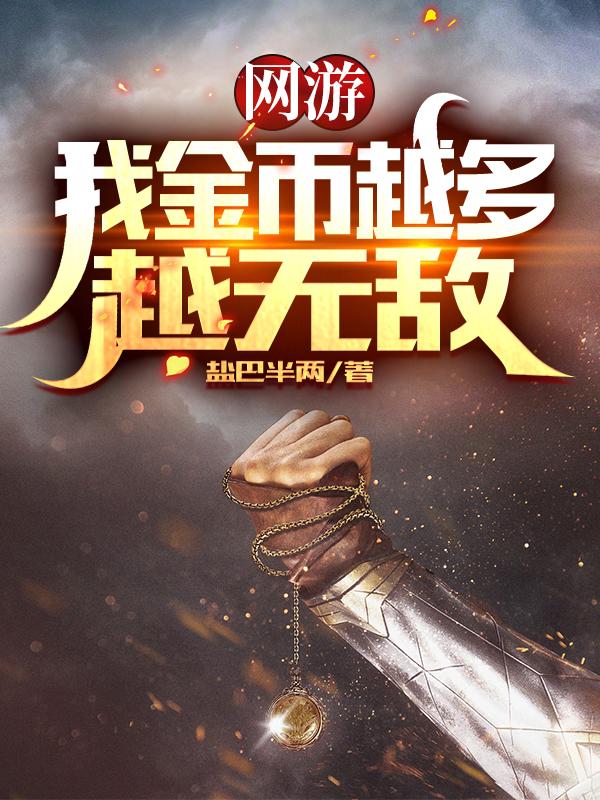 网游：我金币越多越无敌盐巴半两，网游：我金币越多越无敌小说免费阅读