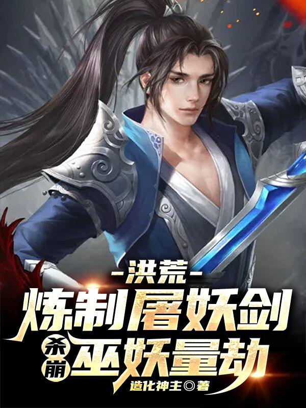 洪荒：从后天人族，到人道至尊造化神主，洪荒：从后天人族，到人道至尊小说免费阅读