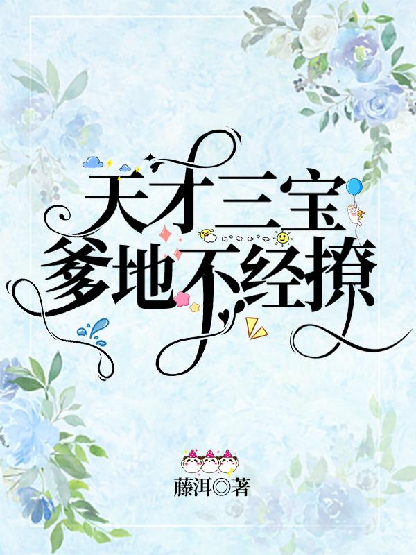 已完结小说《天才三宝，爹地不经撩》全文免费阅读