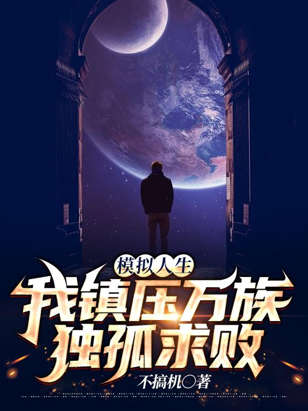 陈小皮小说《模拟人生：我镇压万族，独孤求败》在线阅读
