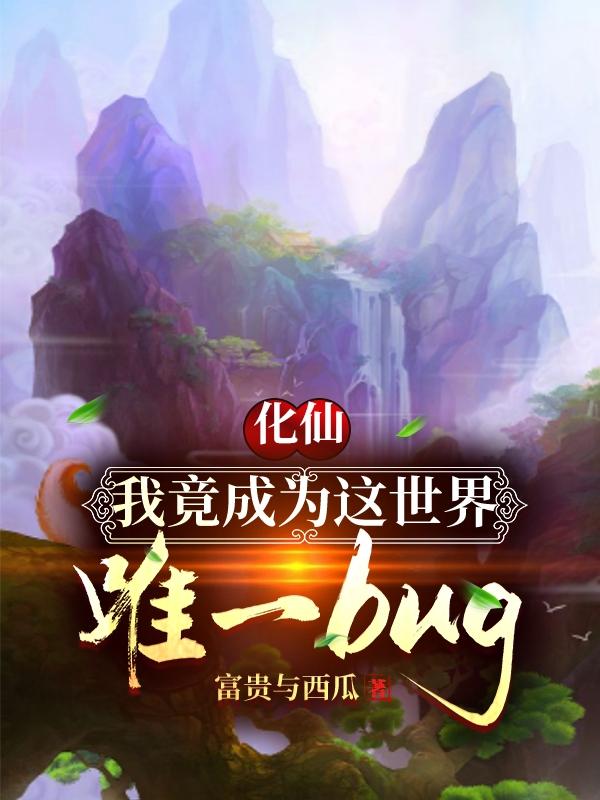 小说《化仙：我竟成为这世界唯一bug》全文免费阅读