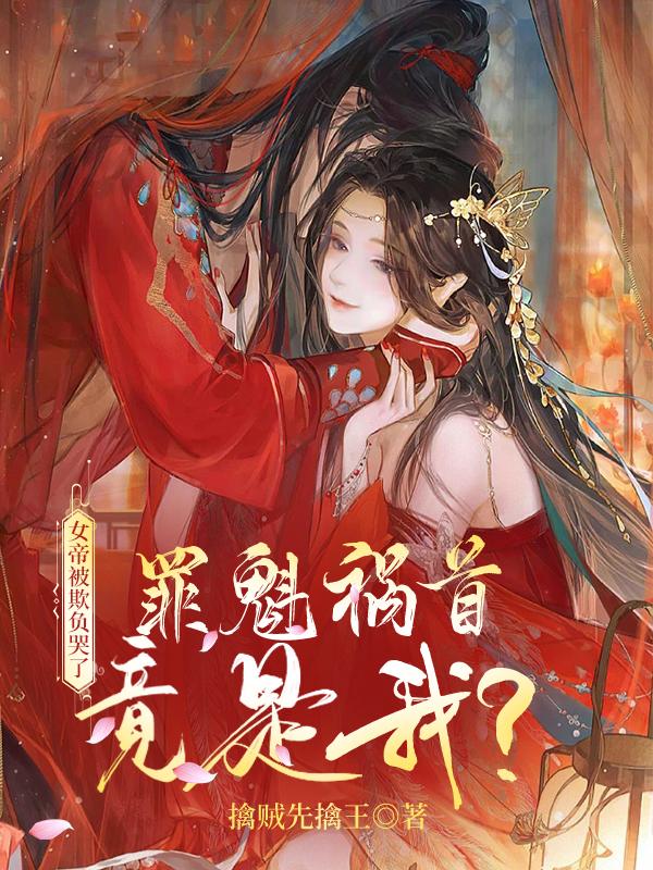 女帝被欺负哭了，罪魁祸首竟是我柳树女帝小说免费阅读