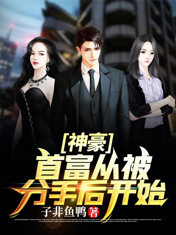 小说《神豪：首富从被分手后开始》全文免费阅读