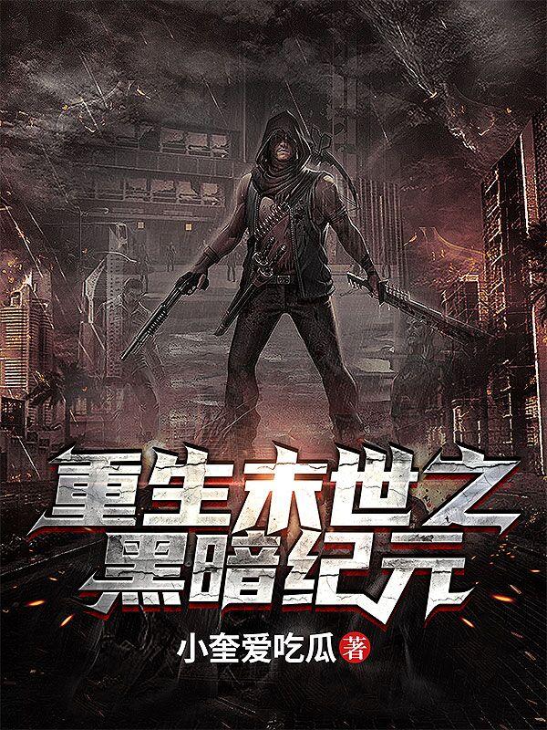 重生末世之黑暗纪元最新章节，重生末世之黑暗纪元免费阅读