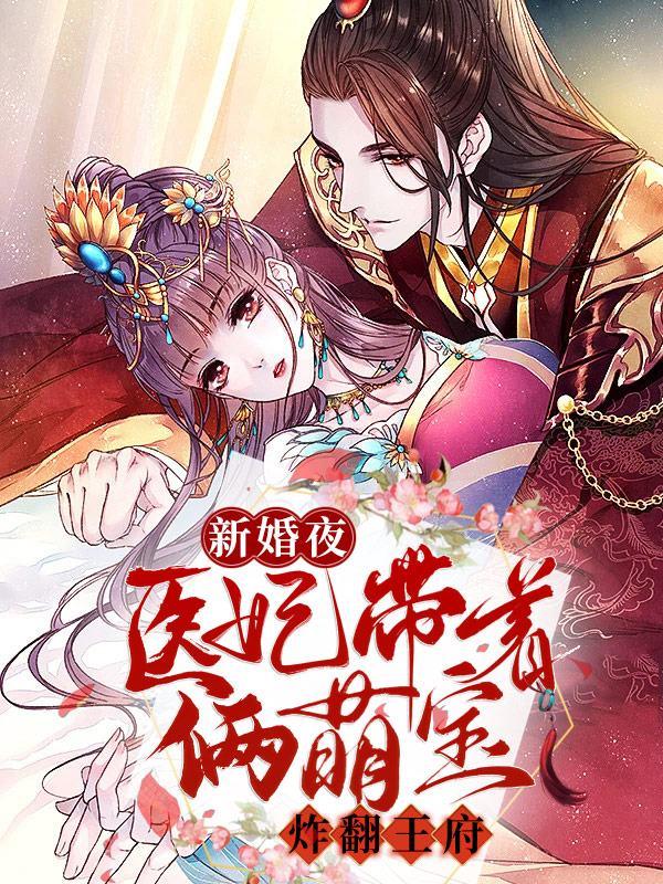 小说《新婚夜，医妃带着俩萌宝炸翻王府》全文免费阅读