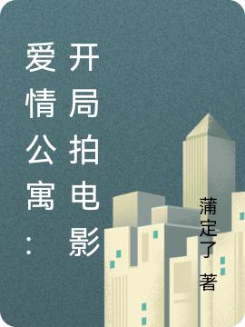爱情公寓:开局拍电影最新章节，爱情公寓:开局拍电影免费阅读