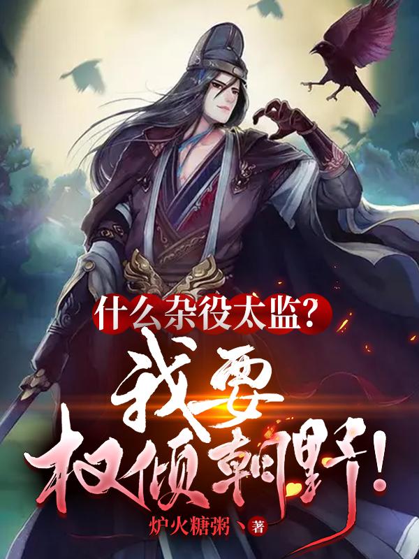 小说《什么杂役太监？我要权倾朝野！》全文免费阅读