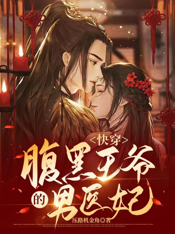 小说《快穿：腹黑王爷的男医妃》在线全文阅读