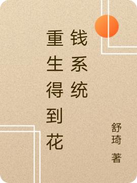 重生得到花钱系统舒琦，重生得到花钱系统小说免费阅读