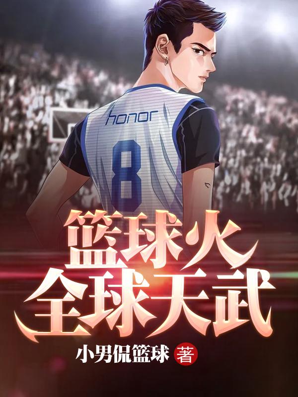 小说《篮球火：全球天武》全文免费阅读