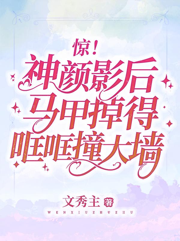 惊！神颜影后马甲掉得哐哐撞大墙乔薇小说免费阅读