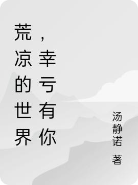 完整版《荒凉的世界，幸亏有你》txt下载
