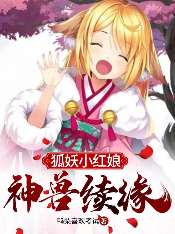 小说《狐妖小红娘：神兽续缘》在线全文阅读